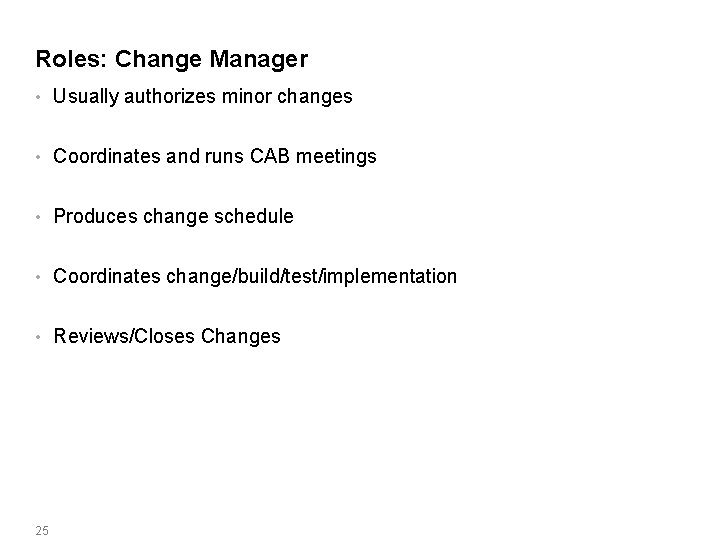 Roles: Change Manager • Usually authorizes minor changes • Coordinates and runs CAB meetings