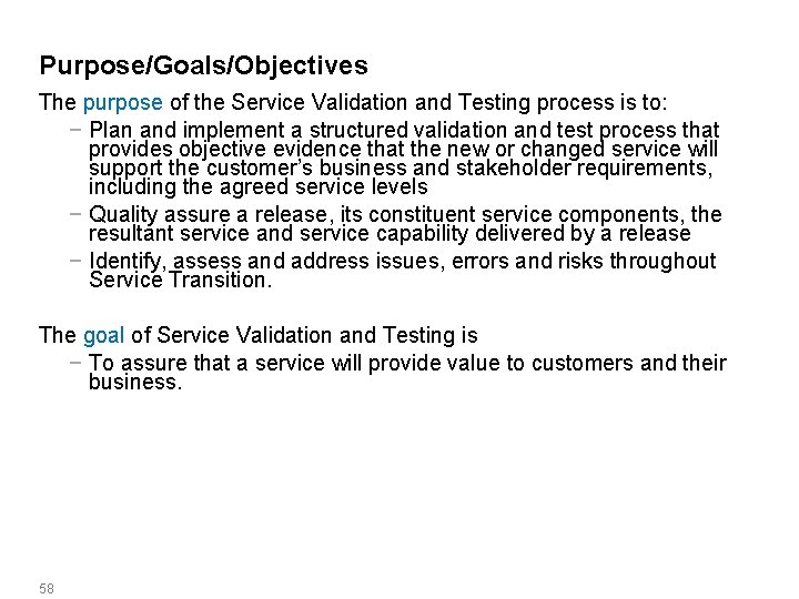 Purpose/Goals/Objectives The purpose of the Service Validation and Testing process is to: − Plan