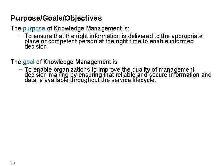 Purpose/Goals/Objectives The purpose of Knowledge Management is: − To ensure that the right information