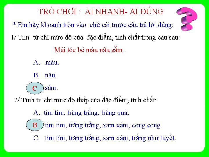 TRÒ CHƠI : AI NHANH- AI ĐÚNG * Em hãy khoanh tròn vào chữ
