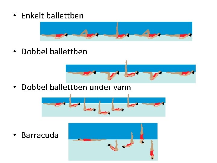  • Enkelt ballettben • Dobbel ballettben under vann • Barracuda 