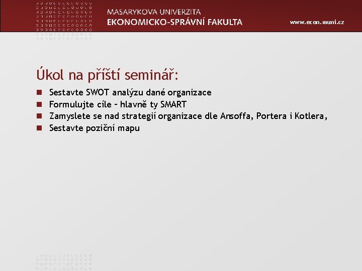 www. econ. muni. cz Úkol na příští seminář: n n Sestavte SWOT analýzu dané