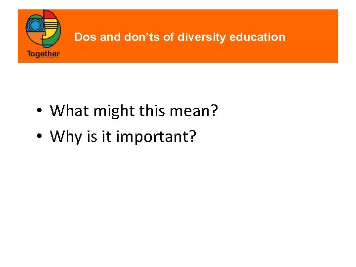 Dos and don’ts of diversity education • What might this mean? • Why is