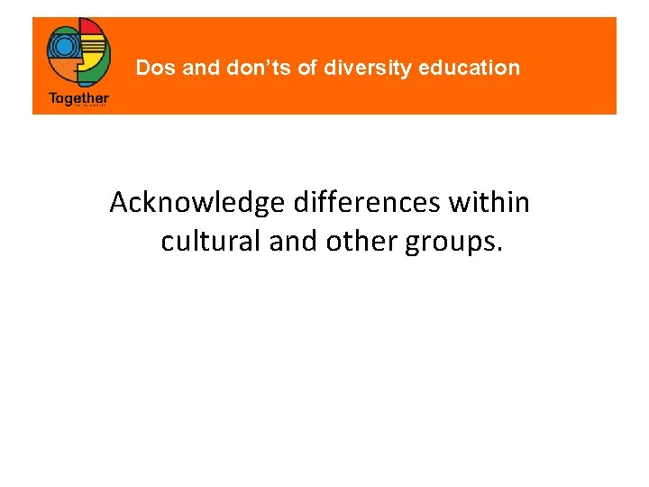 Dos and don’ts of diversity education Acknowledge differences within cultural and other groups. 