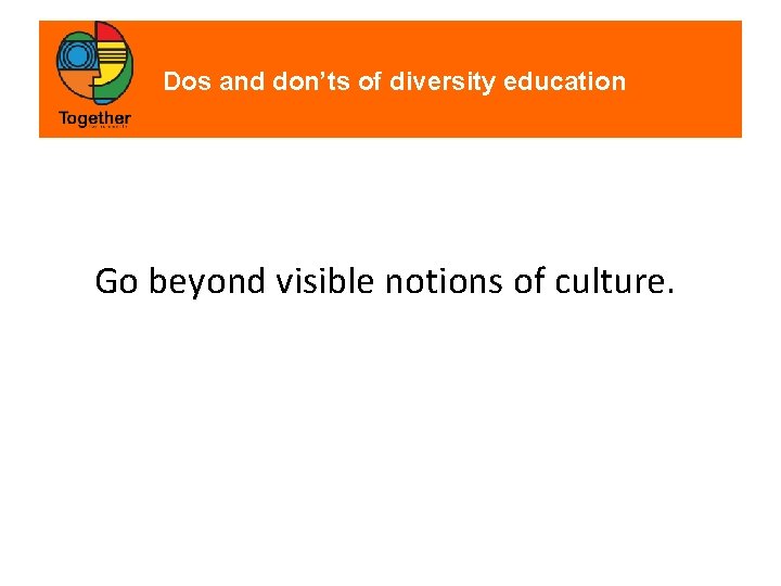 Dos and don’ts of diversity education Go beyond visible notions of culture. 