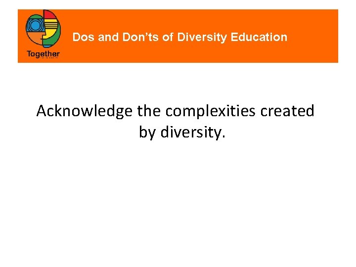 Dos and Don’ts of Diversity Education Acknowledge the complexities created by diversity. 