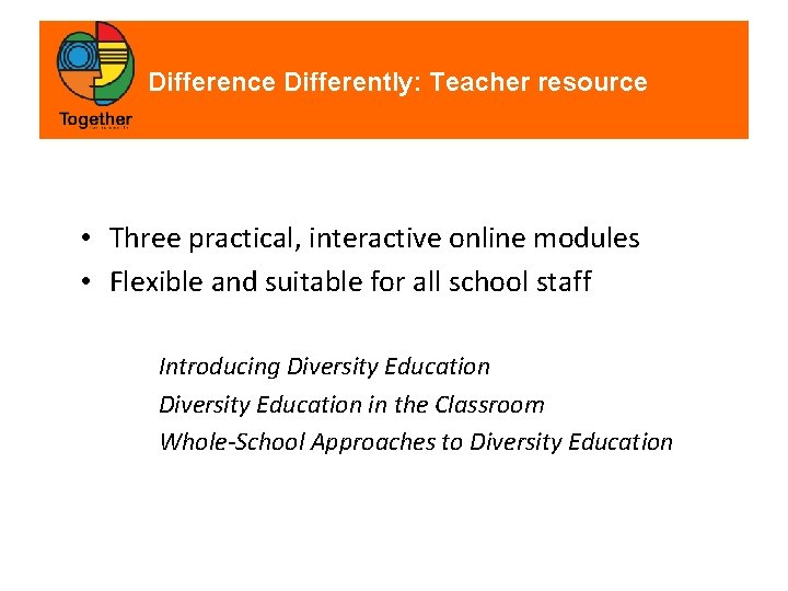 Difference Differently: Teacher resource • Three practical, interactive online modules • Flexible and suitable