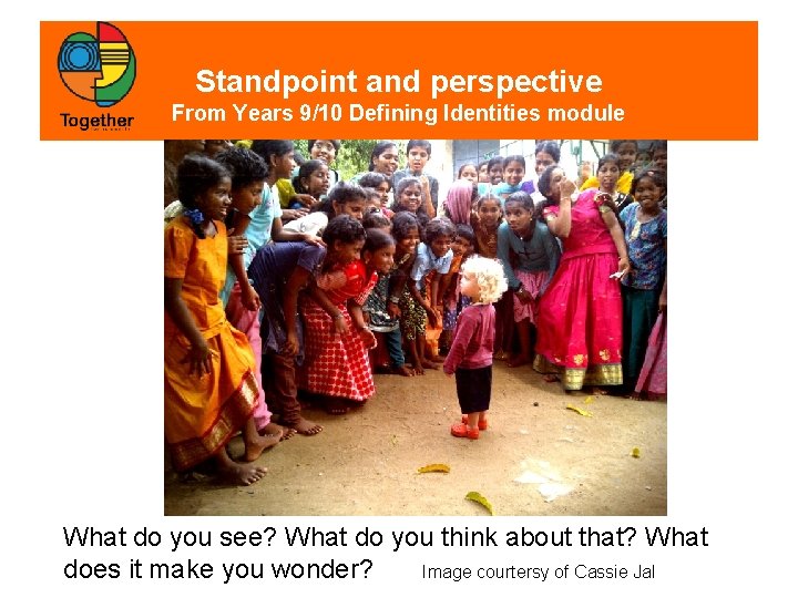 Standpoint and perspective From Years 9/10 Defining Identities module What do you see? What