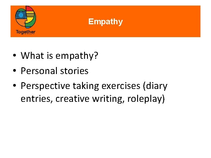 Empathy • What is empathy? • Personal stories • Perspective taking exercises (diary entries,