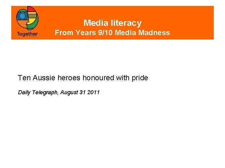 Media literacy From Years 9/10 Media Madness Ten Aussie heroes honoured with pride Daily
