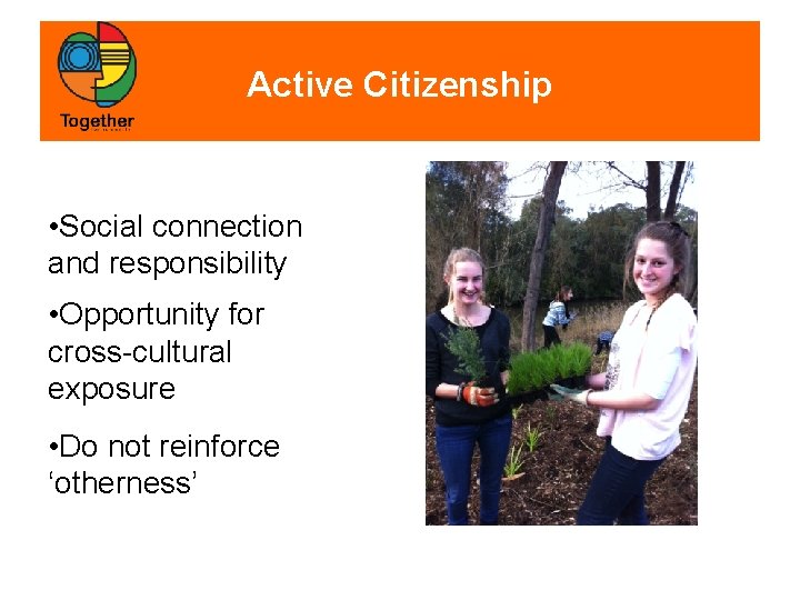 Active Citizenship • Social connection and responsibility • Opportunity for cross-cultural exposure • Do