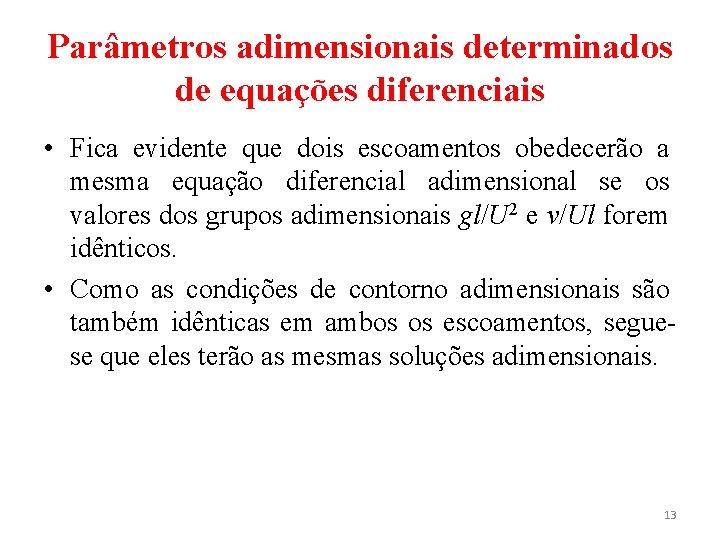 Parâmetros adimensionais determinados de equações diferenciais • Fica evidente que dois escoamentos obedecerão a