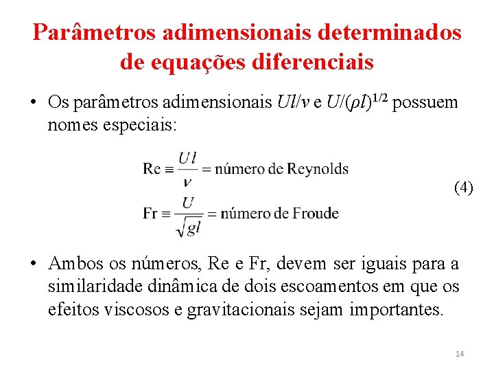 Parâmetros adimensionais determinados de equações diferenciais • Os parâmetros adimensionais Ul/ν e U/(ρl)1/2 possuem
