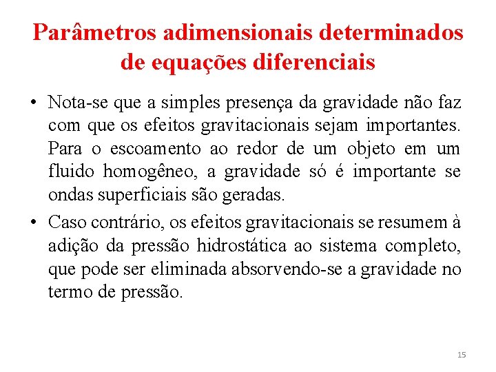 Parâmetros adimensionais determinados de equações diferenciais • Nota-se que a simples presença da gravidade