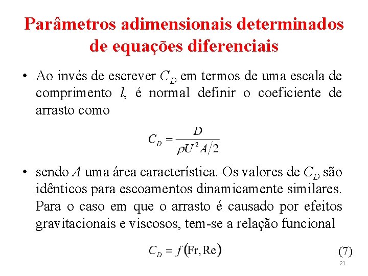 Parâmetros adimensionais determinados de equações diferenciais • Ao invés de escrever CD em termos