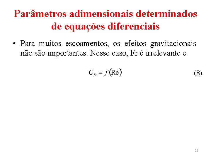Parâmetros adimensionais determinados de equações diferenciais • Para muitos escoamentos, os efeitos gravitacionais não