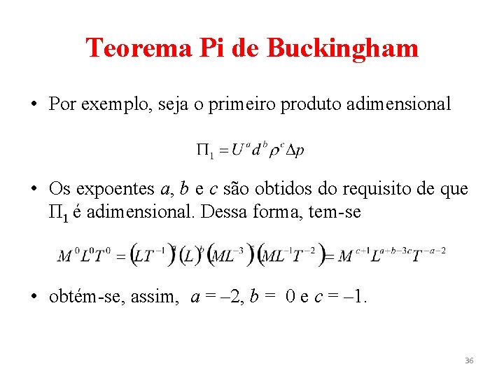 Teorema Pi de Buckingham • Por exemplo, seja o primeiro produto adimensional • Os