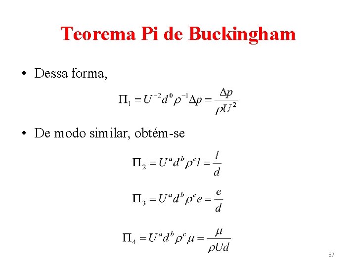 Teorema Pi de Buckingham • Dessa forma, • De modo similar, obtém-se 37 