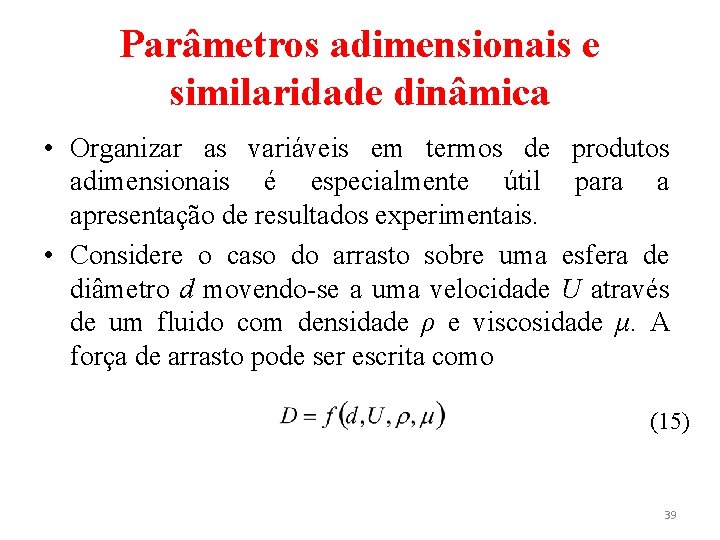 Parâmetros adimensionais e similaridade dinâmica • Organizar as variáveis em termos de produtos adimensionais