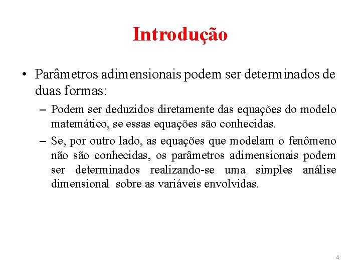 Introdução • Parâmetros adimensionais podem ser determinados de duas formas: – Podem ser deduzidos