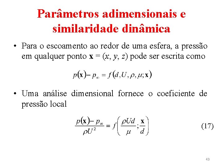 Parâmetros adimensionais e similaridade dinâmica • Para o escoamento ao redor de uma esfera,