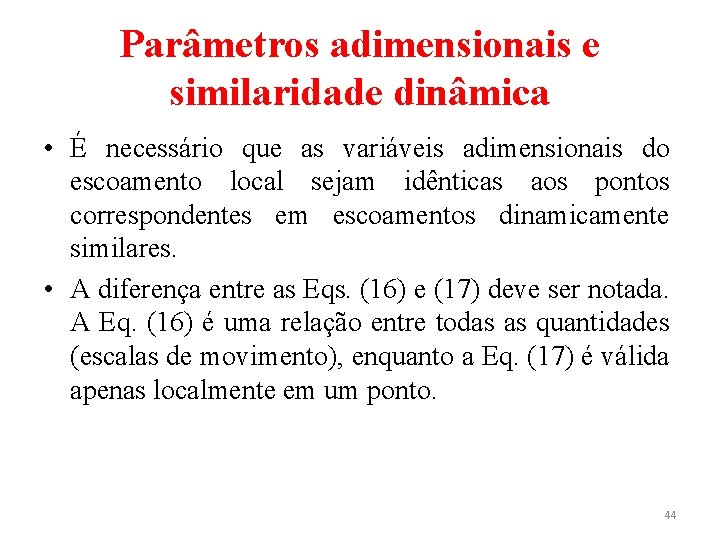 Parâmetros adimensionais e similaridade dinâmica • É necessário que as variáveis adimensionais do escoamento