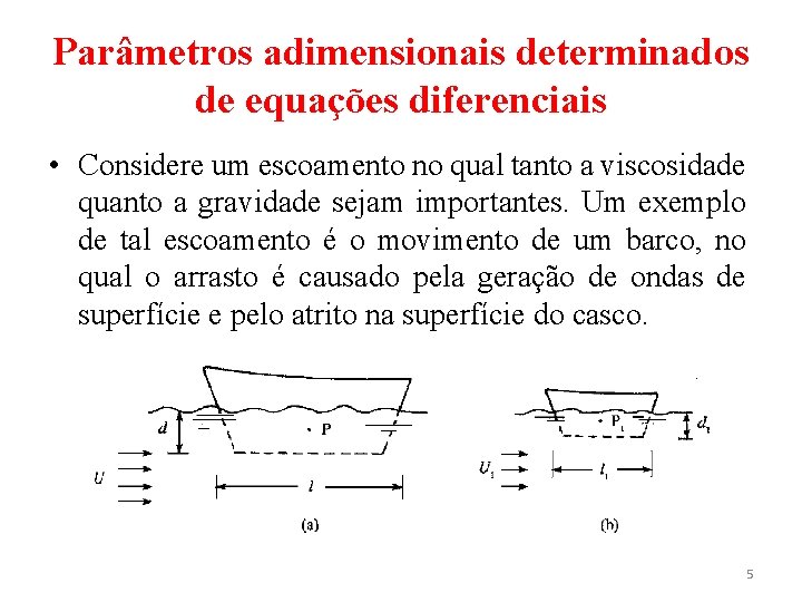 Parâmetros adimensionais determinados de equações diferenciais • Considere um escoamento no qual tanto a