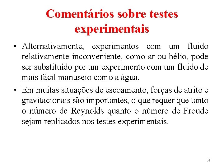 Comentários sobre testes experimentais • Alternativamente, experimentos com um fluido relativamente inconveniente, como ar