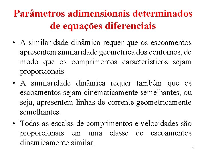 Parâmetros adimensionais determinados de equações diferenciais • A similaridade dinâmica requer que os escoamentos