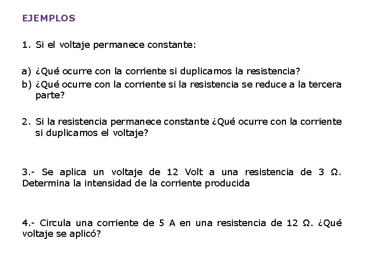 EJEMPLOS 1. Si el voltaje permanece constante: a) ¿Qué ocurre con la corriente si