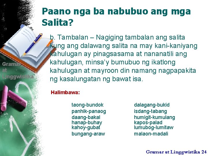 Paano nga ba nabubuo ang mga Salita? Gramar at Linggwistika b. Tambalan – Nagiging