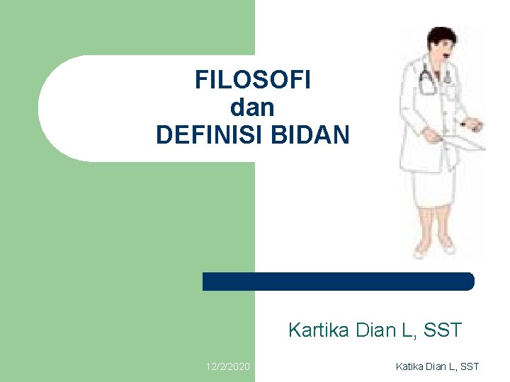 FILOSOFI dan DEFINISI BIDAN Kartika Dian L, SST 12/2/2020 Katika Dian L, SST 