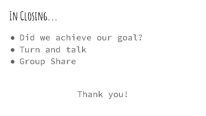 In Closing. . . ● Did we achieve our goal? ● Turn and talk