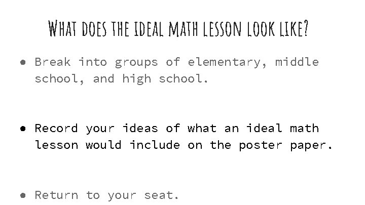 What does the ideal math lesson look like? ● Break into groups of elementary,