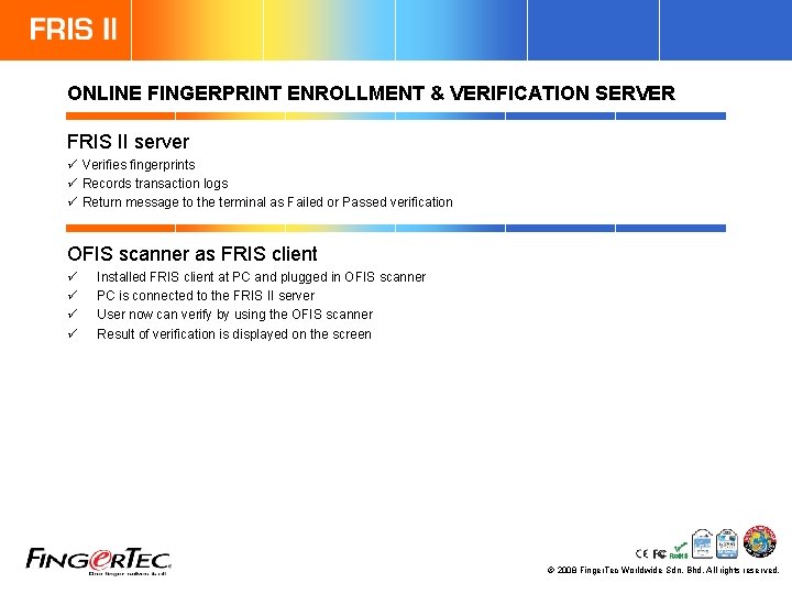 ONLINE FINGERPRINT ENROLLMENT & VERIFICATION SERVER FRIS II server ü Verifies fingerprints ü Records
