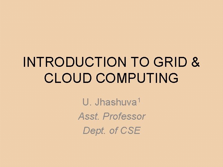 INTRODUCTION TO GRID & CLOUD COMPUTING U. Jhashuva 1 Asst. Professor Dept. of CSE