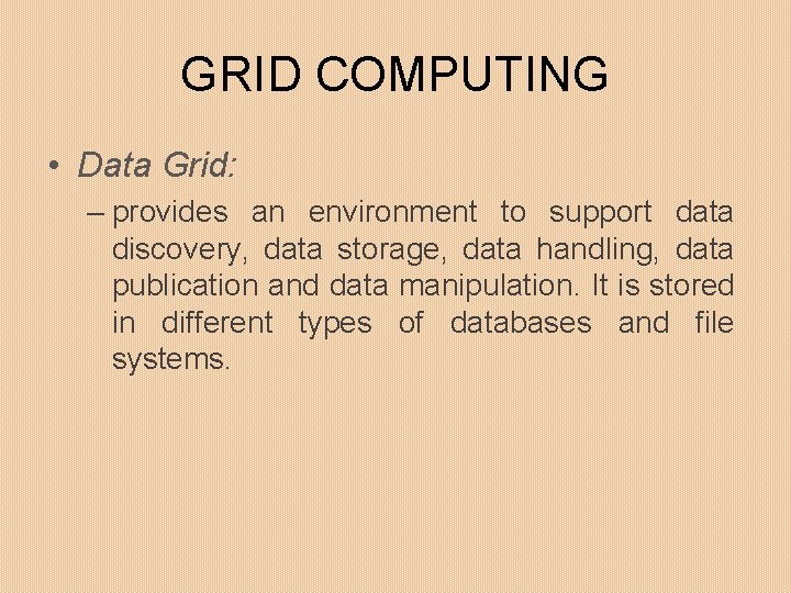 GRID COMPUTING • Data Grid: – provides an environment to support data discovery, data