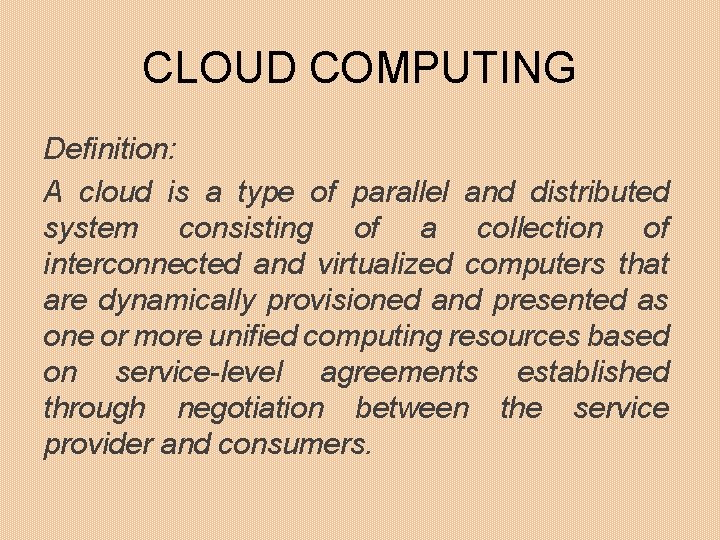 CLOUD COMPUTING Definition: A cloud is a type of parallel and distributed system consisting