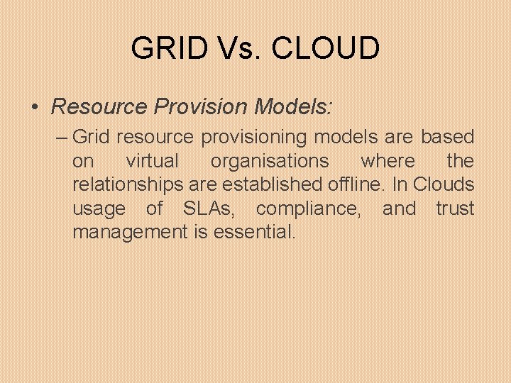 GRID Vs. CLOUD • Resource Provision Models: – Grid resource provisioning models are based