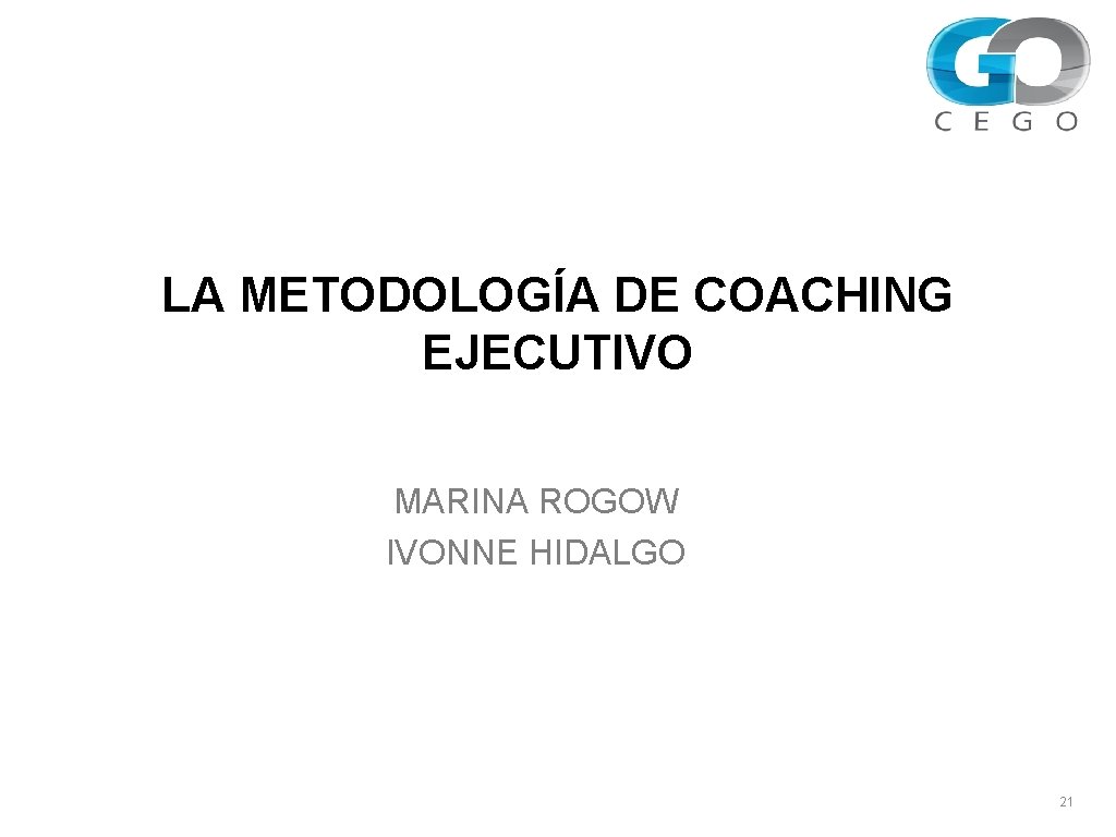 LA METODOLOGÍA DE COACHING EJECUTIVO MARINA ROGOW IVONNE HIDALGO 21 