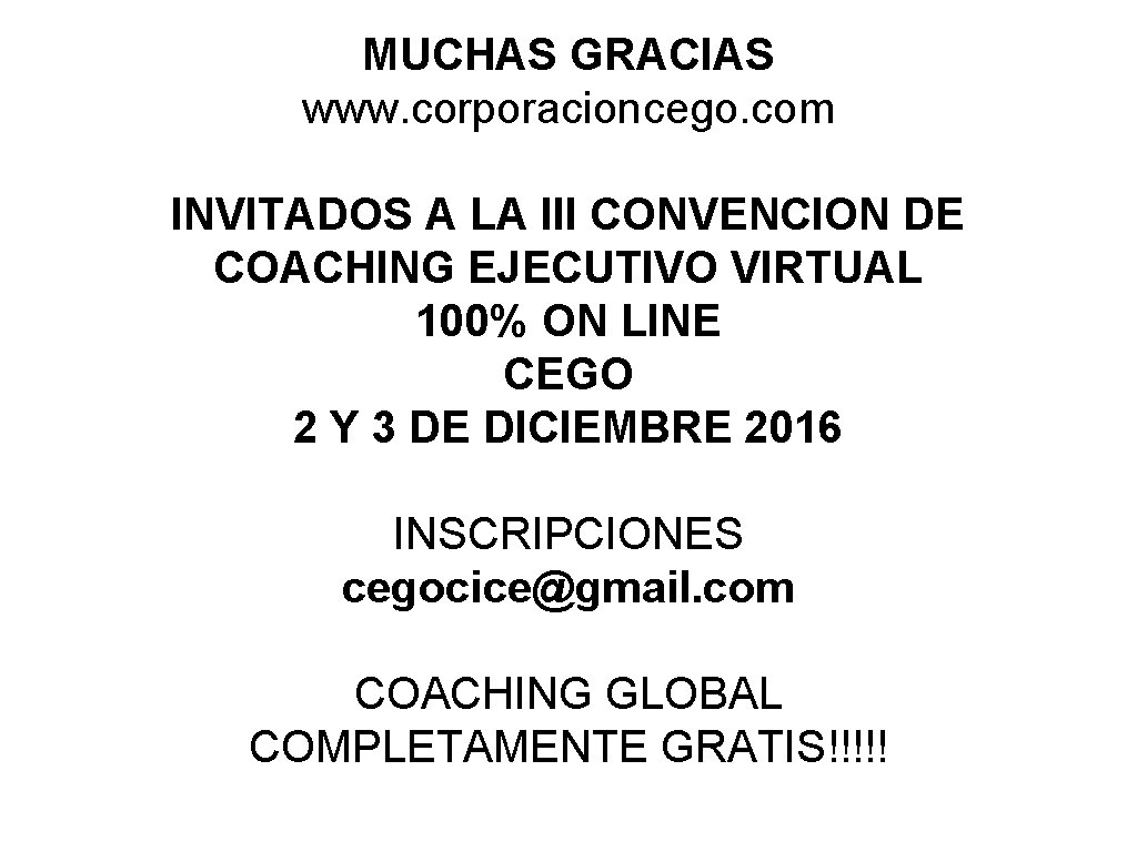 MUCHAS GRACIAS www. corporacioncego. com INVITADOS A LA III CONVENCION DE COACHING EJECUTIVO VIRTUAL