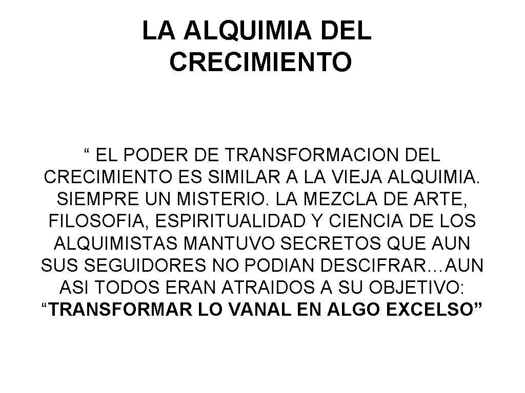 LA ALQUIMIA DEL CRECIMIENTO “ EL PODER DE TRANSFORMACION DEL CRECIMIENTO ES SIMILAR A