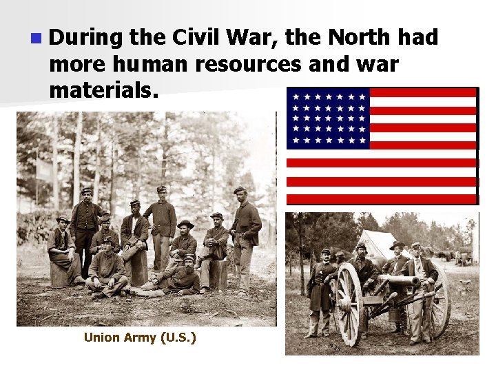 n During the Civil War, the North had more human resources and war materials.