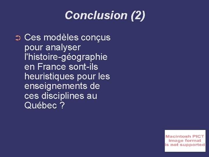 Conclusion (2) ➲ Ces modèles conçus pour analyser l'histoire-géographie en France sont-ils heuristiques pour