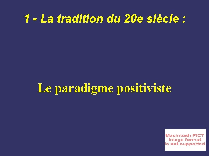 1 - La tradition du 20 e siècle : Le paradigme positiviste 