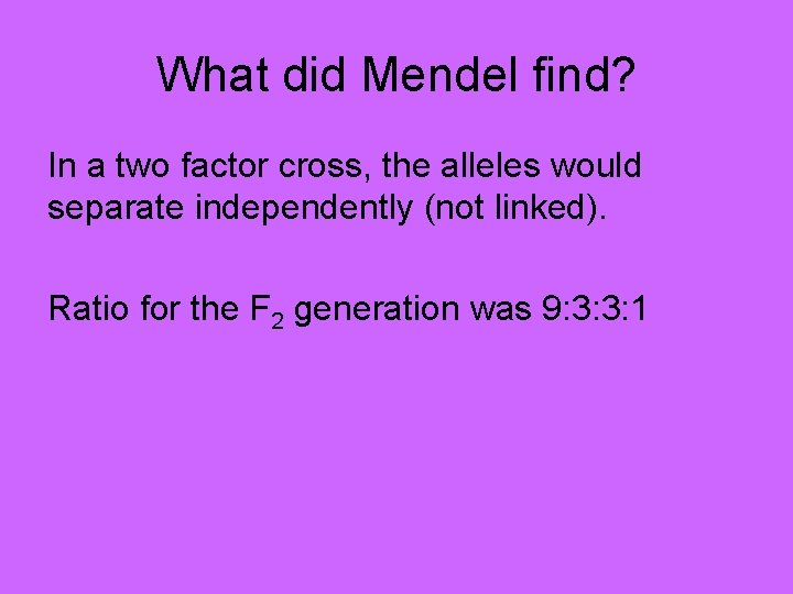 What did Mendel find? In a two factor cross, the alleles would separate independently