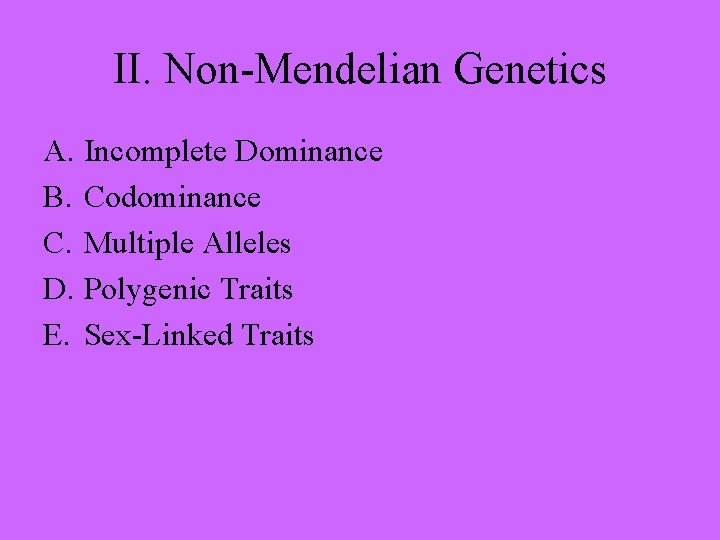 II. Non-Mendelian Genetics A. Incomplete Dominance B. Codominance C. Multiple Alleles D. Polygenic Traits