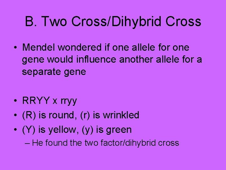 B. Two Cross/Dihybrid Cross • Mendel wondered if one allele for one gene would
