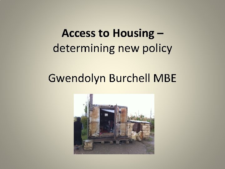 Access to Housing – determining new policy Gwendolyn Burchell MBE 