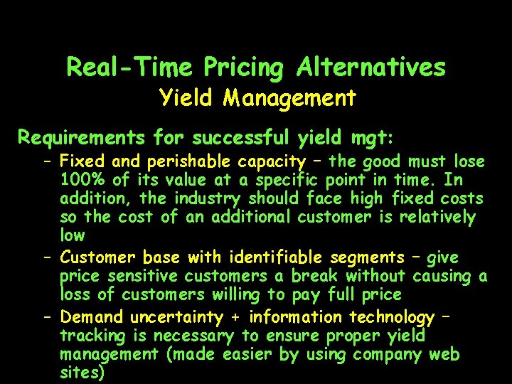 Real-Time Pricing Alternatives Yield Management Requirements for successful yield mgt: – Fixed and perishable